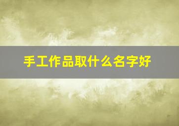 手工作品取什么名字好