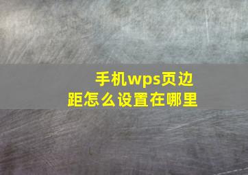 手机wps页边距怎么设置在哪里