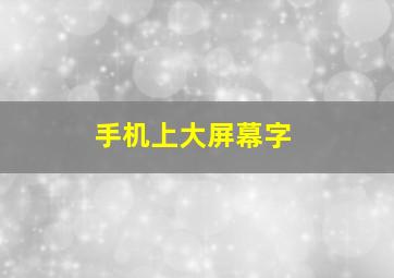 手机上大屏幕字