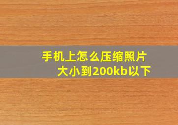 手机上怎么压缩照片大小到200kb以下