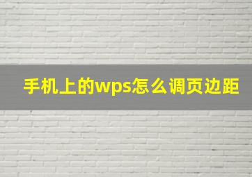 手机上的wps怎么调页边距