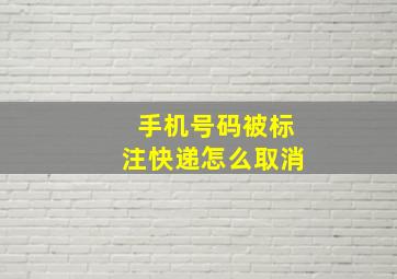 手机号码被标注快递怎么取消