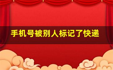 手机号被别人标记了快递