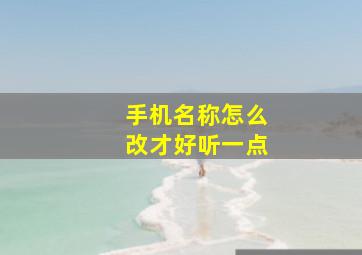 手机名称怎么改才好听一点