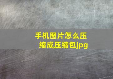 手机图片怎么压缩成压缩包jpg