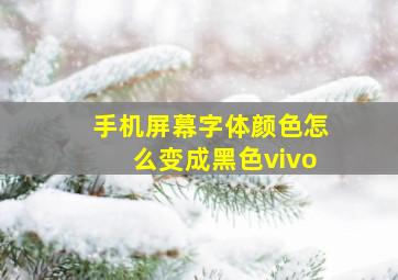 手机屏幕字体颜色怎么变成黑色vivo