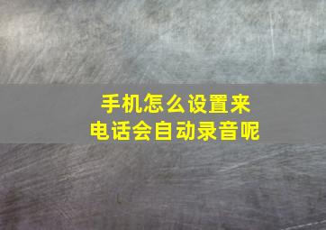 手机怎么设置来电话会自动录音呢