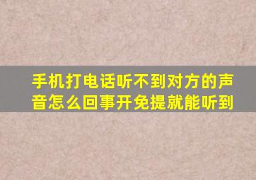 手机打电话听不到对方的声音怎么回事开免提就能听到