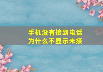 手机没有接到电话为什么不显示未接