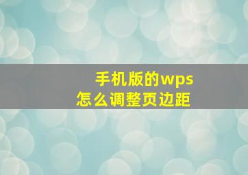 手机版的wps怎么调整页边距