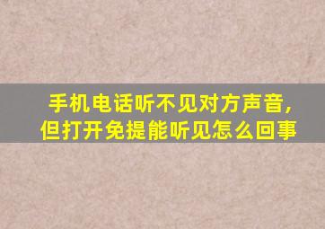 手机电话听不见对方声音,但打开免提能听见怎么回事