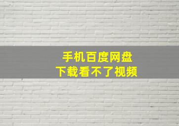 手机百度网盘下载看不了视频