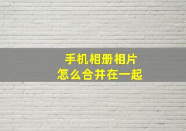 手机相册相片怎么合并在一起