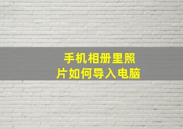 手机相册里照片如何导入电脑