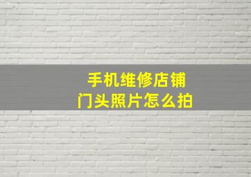 手机维修店铺门头照片怎么拍