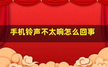 手机铃声不太响怎么回事