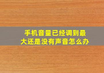 手机音量已经调到最大还是没有声音怎么办