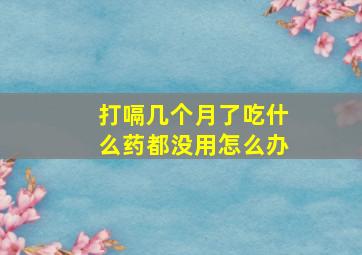 打嗝几个月了吃什么药都没用怎么办