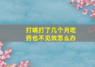 打嗝打了几个月吃药也不见效怎么办