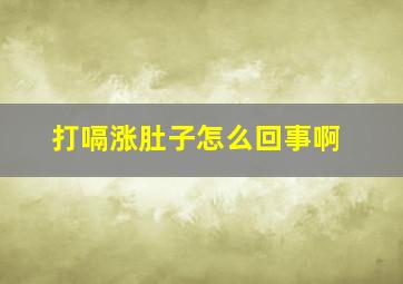 打嗝涨肚子怎么回事啊