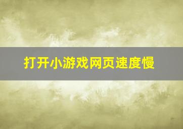 打开小游戏网页速度慢