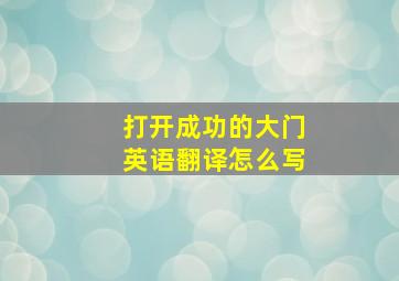 打开成功的大门英语翻译怎么写