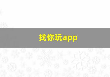 找你玩app