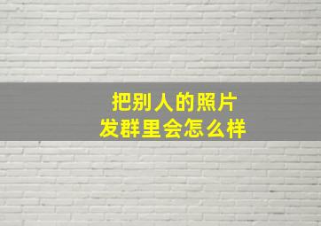 把别人的照片发群里会怎么样