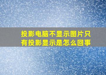 投影电脑不显示图片只有投影显示是怎么回事