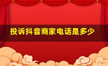 投诉抖音商家电话是多少