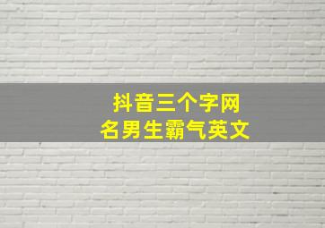 抖音三个字网名男生霸气英文