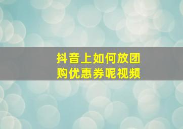 抖音上如何放团购优惠券呢视频