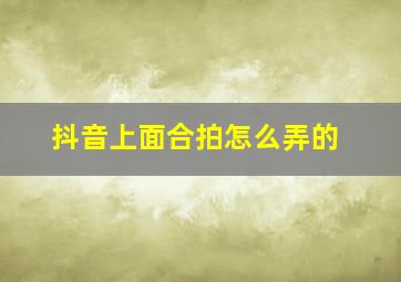 抖音上面合拍怎么弄的