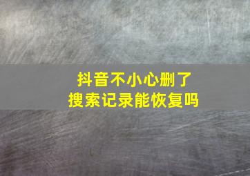 抖音不小心删了搜索记录能恢复吗