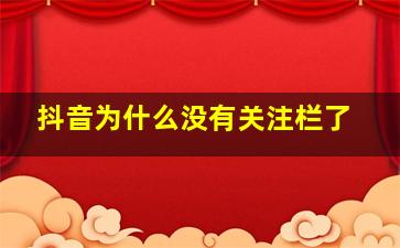 抖音为什么没有关注栏了