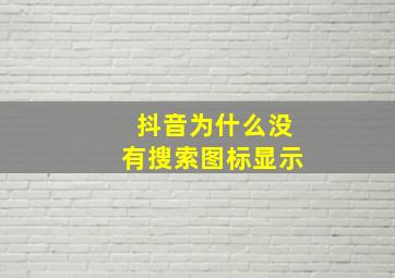 抖音为什么没有搜索图标显示