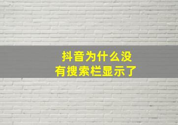 抖音为什么没有搜索栏显示了