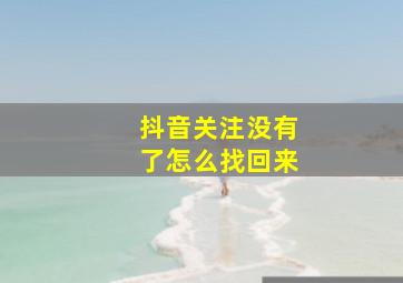 抖音关注没有了怎么找回来