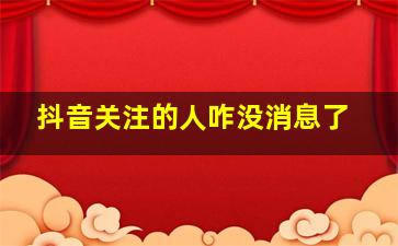 抖音关注的人咋没消息了