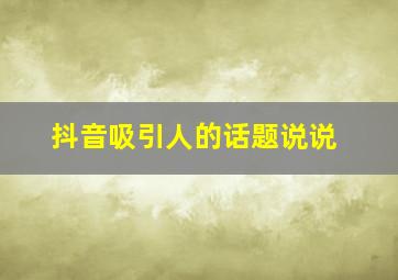 抖音吸引人的话题说说