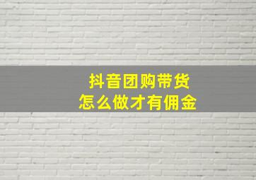 抖音团购带货怎么做才有佣金