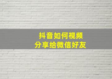 抖音如何视频分享给微信好友