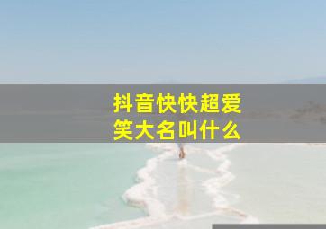 抖音快快超爱笑大名叫什么