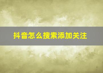 抖音怎么搜索添加关注