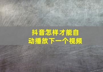 抖音怎样才能自动播放下一个视频