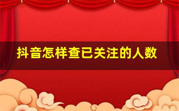 抖音怎样查已关注的人数