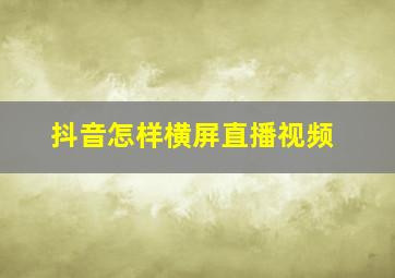 抖音怎样横屏直播视频