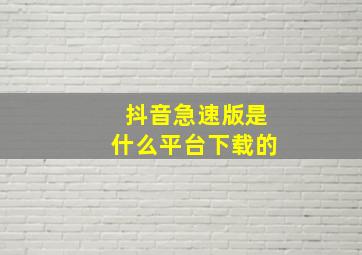 抖音急速版是什么平台下载的