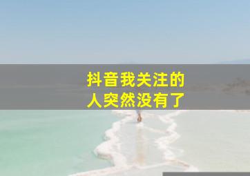 抖音我关注的人突然没有了