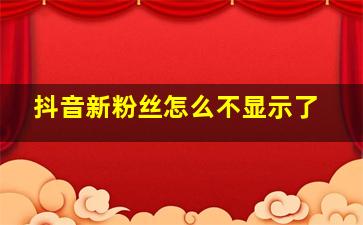 抖音新粉丝怎么不显示了